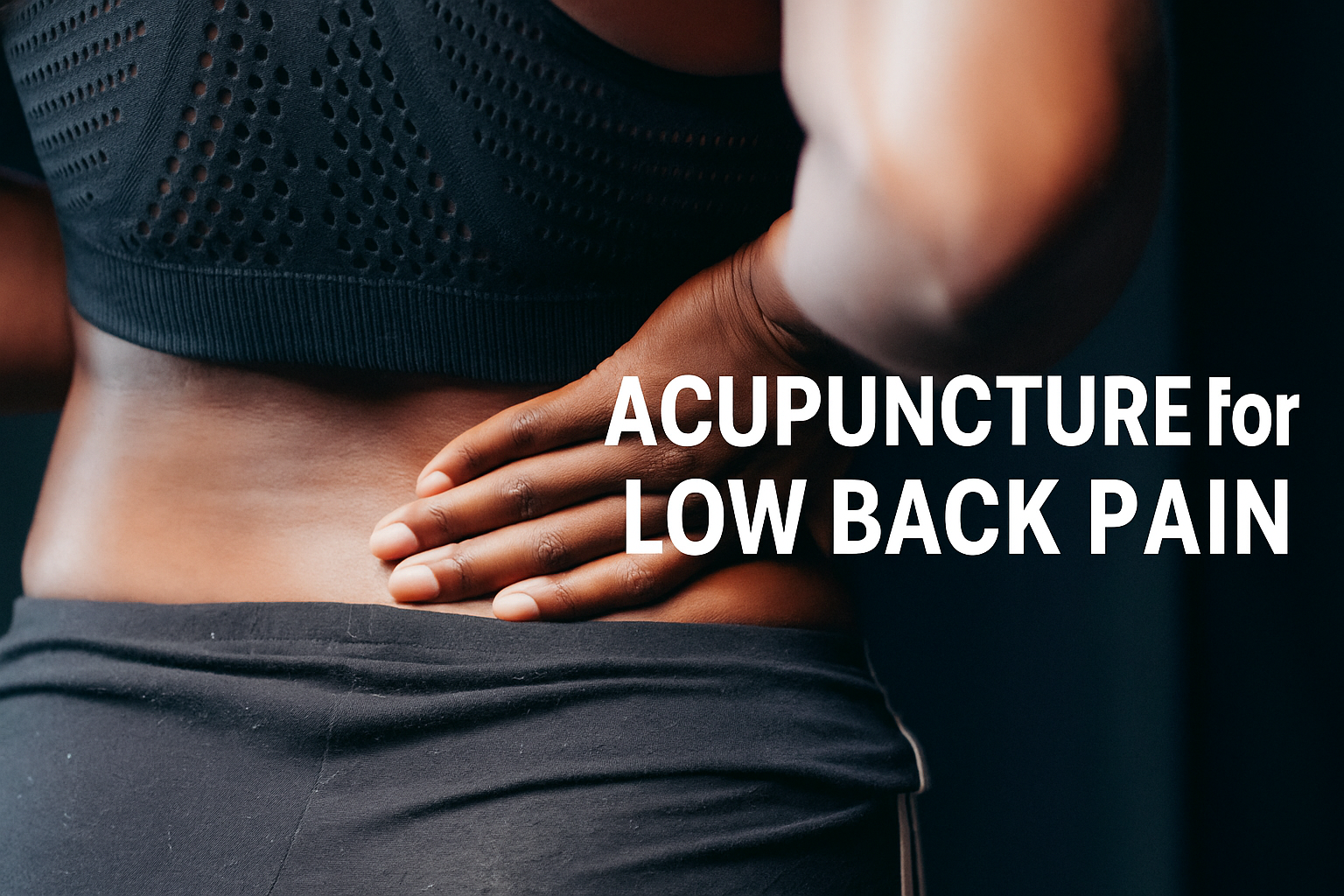 Close-up of a person wearing a black sports outfit holding their lower back in discomfort, with white text overlay that reads ‘Acupuncture for Low Back Pain.’ The image highlights back pain and promotes acupuncture as a potential treatment.